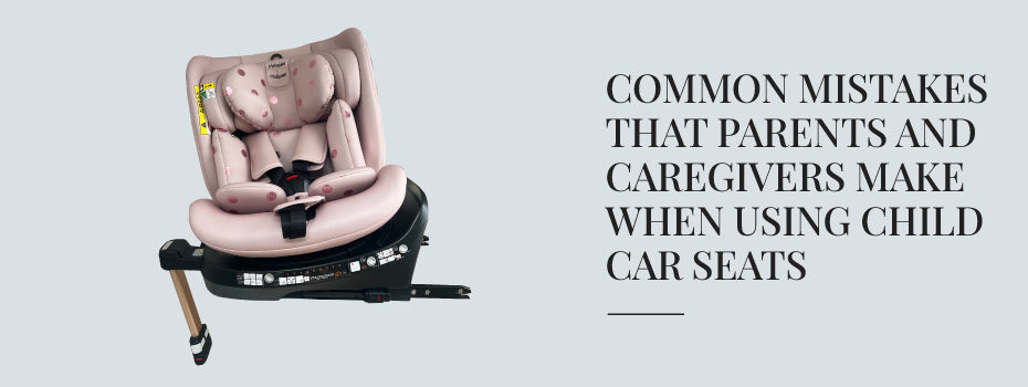 Common mistakes that parents and caregivers make when using child car seats
