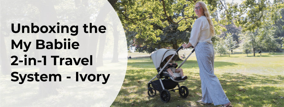 Unboxing the My Babiie MB450 2-in-1 Travel System – Ivory