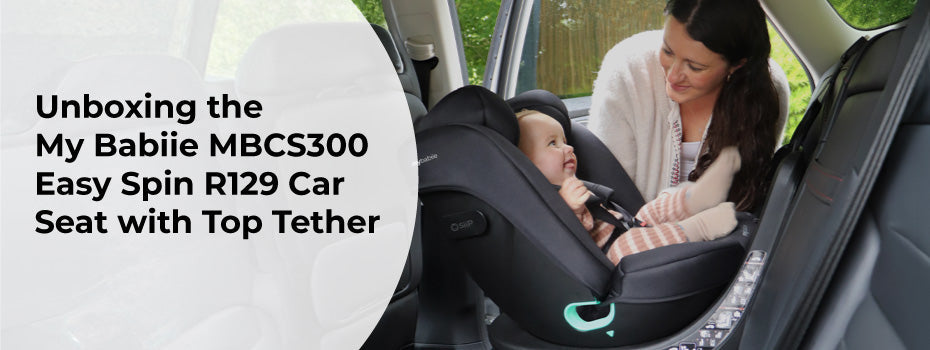 Unboxing the My Babiie MBCS300 Easy Spin R129 Car Seat with Top Tether