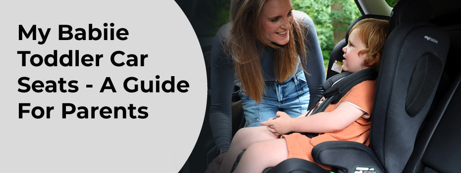 My Babiie Toddler Car Seats - A Guide For Parents